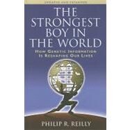 The Strongest Boy in the World, Updated and Expanded How Genetic Information is Reshaping Our Lives, Updated and Expanded Edition by Reilly, Philip R., 9780879699437