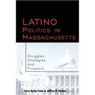 Latino Politics in Massachusetts: Struggles, Strategies and Prospects by Hardy-Fanta,Carol, 9781138979437