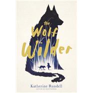 The Wolf Wilder by Rundell, Katherine, 9781481419437