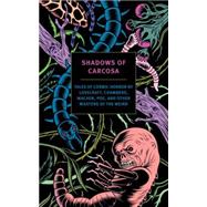 Shadows of Carcosa Tales of Cosmic Horror by Lovecraft, Chambers, Machen, Poe, and Other Masters of the Weird by Lovecraft, H. P.; Chambers, R. W.; Bierce, Ambrose; Poe, Edgar Allan; Machen, Arthur, 9781590179437