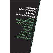 Against Colonization and Rural Dispossession by Kapoor, Dip, 9781783609437