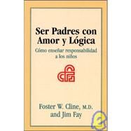 Ser Padres Con Amor Y Logica: Como Ensenar Responsabilidad a Los Ninos by Cline, Foster W.; Fay, Jim, 9781930429437