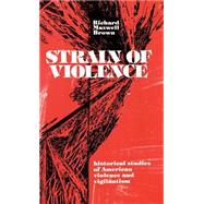 Strain of Violence Historical Studies of American Violence and Vigilantism by Brown, Richard Maxwell, 9780195019438