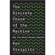 The Discrete Charm of the Machine by Steiglitz, Ken, 9780691179438
