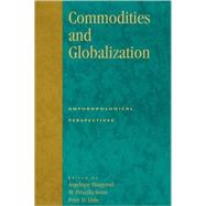 Commodities and Globalization Anthropological Perspectives by Haugerud, Angelique; Stone, Priscilla M.; Little, Peter D.; Collins, Jane L.; Creamer, Winifred; Dolan, Catherine S.; Little, Peter D.; Plattner, Stuart; Polier, Nicole; Roberts, Bruce D.; Rothman, Mitchell S.; Stanford, Lois; Stone, M Priscilla; Vargas-C, 9780847699438