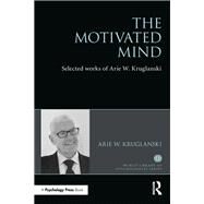 The Motivated Mind: The Selected Works of Arie Kruglanski by Kruglanski,Arie, 9781138039438