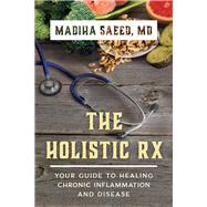 The Holistic Rx Your Guide to Healing Chronic Inflammation and Disease by Saeed, Madiha M., MD, 9781442279438