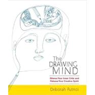 The Drawing Mind Silence Your Inner Critic and Release Your Creative Spirit by Putnoi, Deborah, 9781590309438