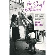 For Social Betterment Social Work Education in Australia 19001960 by Miller, Jane, 9781922979438