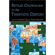 Settler Colonialism in the Twentieth Century: Projects, Practices, Legacies by Elkins; Caroline, 9780415949439