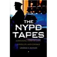 The NYPD Tapes A Shocking Story of Cops, Cover-ups, and Courage by Rayman, Graham A., 9781137279439