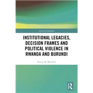 Institutional Legacies, Decision Frames and Political Violence in Rwanda and Burundi by Mitchell; Stacey, 9781138579439