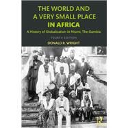 The World and a Very Small Place in Africa: A History of Globalization in Niumi, the Gambia by Wright; Donald R., 9781138649439