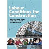 Labour Conditions for Construction Building Cities, Decent Work and the Role of Local Authorities by Lawrence, Roderick; Werna, Edmundo, 9781405189439