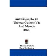 Autobiography of Thomas Guthrie V1 : And Memoir (1874) by Guthrie, Thomas; Guthrie, David K. (CON); Guthrie, Charles J. (CON), 9781437489439