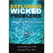 Exploring Wicked Problems by Joseph Bentley PhD; Michael Toth PhD, 9781480889439
