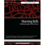 Morning Bells Or Waking Thoughts for the Little Ones by Havergal, Frances Ridley, 9781604249439