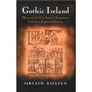 Gothic Ireland Horror and the Irish Anglican Imagination in the Long Eighteenth Century by Killeen, Jarlath, 9781851829439