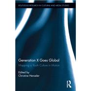 Generation X Goes Global: Mapping a Youth Culture in Motion by Henseler; Christine, 9780415699440