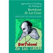 Approaches to Teaching the Writings of Bartolome De Las Casas by Arias, Santa; Merediz, Eyda M., 9780873529440