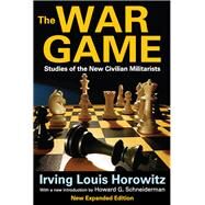 The War Game: Studies of the New Civilian Militarists by Horowitz,Irving, 9781138539440