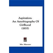 Aspiration : An Autobiography of Girlhood (1855) by Manners, Mrs., 9781120159441