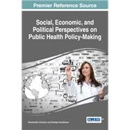 Social, Economic, and Political Perspectives on Public Health Policy-making by Gholipour, Rahmatollah; Rouzbehani, Khadijeh, 9781466699441