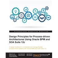 Design Principles for Process-driven Architectures Using Oracle BPM and SOA Suite 12c by Bernhardt, Sven; Juric, Matjaz B.; Normann, Hajo, 9781849689441