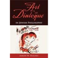 The Art of Dialogue in Jewish Philosophy by Hughes, Aaron W., 9780253219442