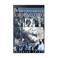 Women Journalists at Ground Zero Covering Crisis by Sylvester, Judith; Huffman, Suzanne, 9780742519442