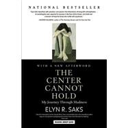 The Center Cannot Hold My Journey Through Madness by Saks, Elyn R., 9781401309442