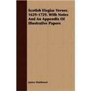 Scotish Elegiac Verses. 1629-1729. With Notes And An Appendix Of Illustrative Papers by Maidment, James, 9781408649442