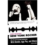 New York Rocker My Life in the Blank Generation with Blondie, Iggy Pop, and Others, 1974-1981 by Valentine, Gary, 9781560259442
