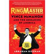 Ringmaster Vince McMahon and the Unmaking of America by Riesman, Abraham, 9781982169442