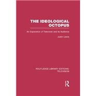 The Ideological Octopus: An Exploration of Television and its Audience by Lewis,Justin, 9781138989443