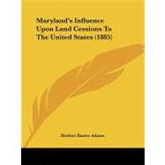 Maryland's Influence upon Land Cessions to the United States by Adams, Herbert Baxter, 9781437039443