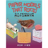 Paper Models That Rock! Six Pendulum Automata by Ives, Rob, 9780486499444