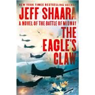 The Eagle's Claw A Novel of the Battle of Midway by Shaara, Jeff, 9780525619444