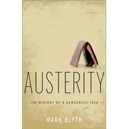 Austerity The History of a Dangerous Idea by Blyth, Mark, 9780199389445