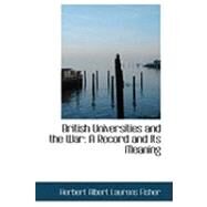 British Universities and the War : A Record and Its Meaning by Fisher, Herbert Albert Laurens, 9780554799445