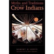 Myths and Traditions of the Crow Indians by Lowie, Robert H., 9780803279445