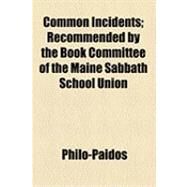 Common Incidents: Recommended by the Book Committee of the Maine Sabbath School Union by Philo-paidos, 9781154499445