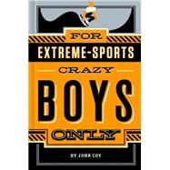 For Extreme-Sports Crazy Boys Only by Coy, John, 9781250049445