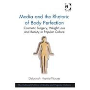 Media and the Rhetoric of Body Perfection: Cosmetic Surgery, Weight Loss and Beauty in Popular Culture by Harris-Moore,Deborah, 9781409469445