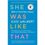 She Was Like That New and Selected Stories by Walbert, Kate, 9781476799445