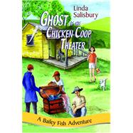 Ghost of the Chicken Coop Theater : A Bailey Fish Adventure by Salisbury, Linda G., 9781881539445