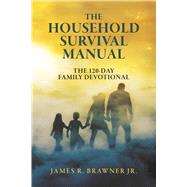 The Household Survival Manual The 120-Day Family Devotional by Brawner Jr., James R., 9798317829445