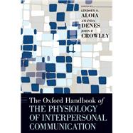 The Oxford Handbook of the Physiology of Interpersonal Communication by Aloia, Lindsey; Denes, Amanda; Crowley, John P., 9780190679446