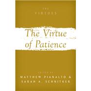 The Virtue of Patience by Pianalto, Matthew; Schnitker, Sarah A., 9780197779446