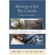 Reining in the Rio Grande: People, Land, and Water by Phillips, Fred M.; Hall, G. Emlen; Black, Mary E., 9780826349446